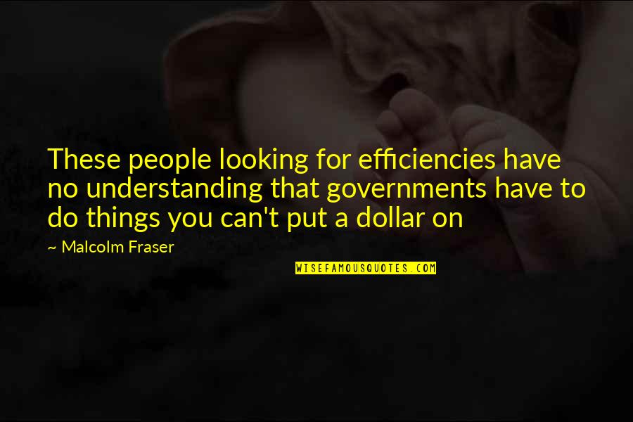 Hombre Detallista Quotes By Malcolm Fraser: These people looking for efficiencies have no understanding Hombre Detallista Quotes By Malcolm Fraser: These people looking for efficiencies have no understanding