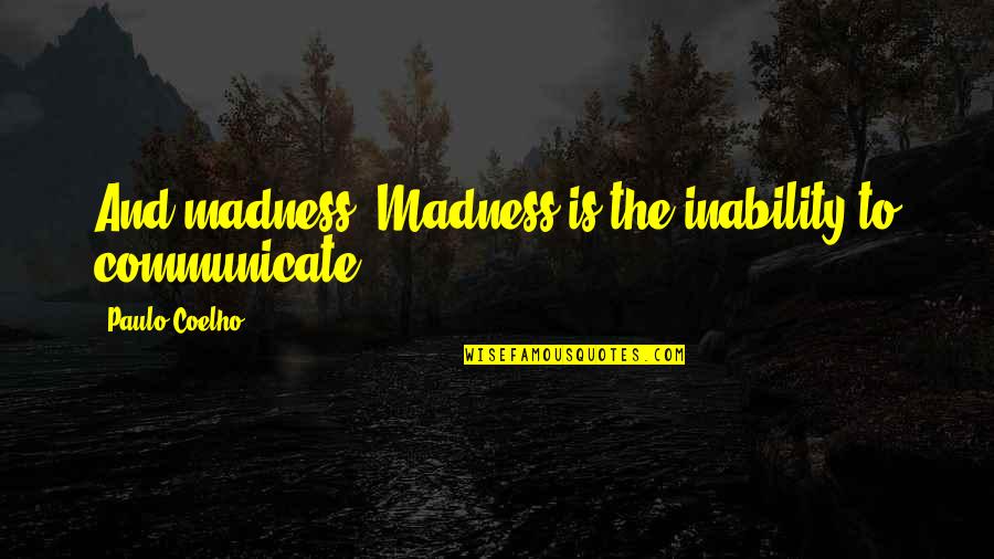 Hombre Paul Newman Quotes By Paulo Coelho: And madness? Madness is the inability to communicate.