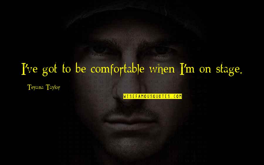 Hombre Paul Newman Quotes By Teyana Taylor: I've got to be comfortable when I'm on Hombre Paul Newman Quotes By Teyana Taylor: I've got to be comfortable when I'm on