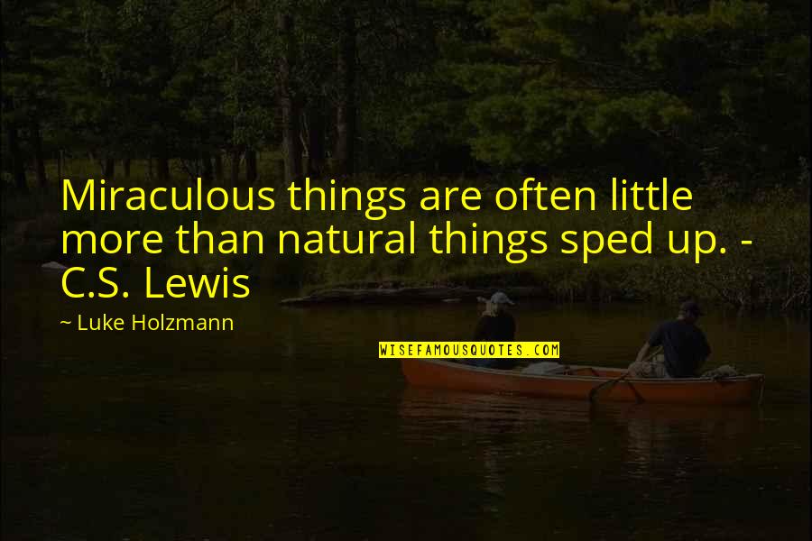 Hombre Que Se Quotes By Luke Holzmann: Miraculous things are often little more than natural