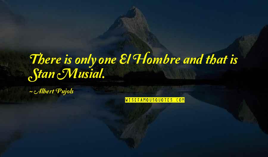 Hombre Y Quotes By Albert Pujols: There is only one El Hombre and that Hombre Y Quotes By Albert Pujols: There is only one El Hombre and that