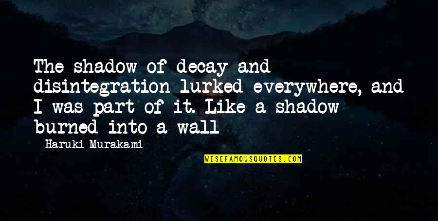 Hombres Cabrones Quotes By Haruki Murakami: The shadow of decay and disintegration lurked everywhere,