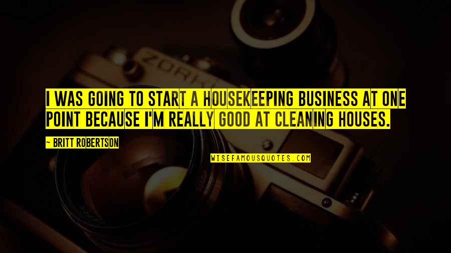 Hombres Con Barba Quotes By Britt Robertson: I was going to start a housekeeping business Hombres Con Barba Quotes By Britt Robertson: I was going to start a housekeeping business