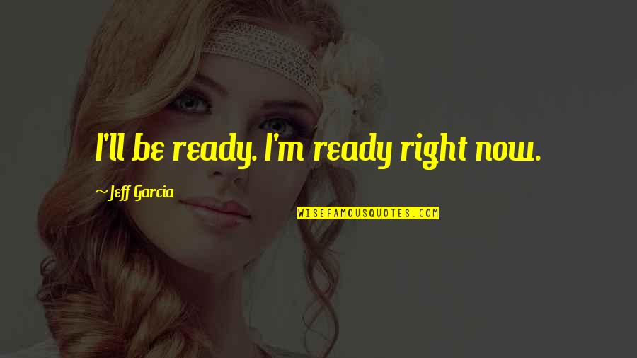 Hombro In English Quotes By Jeff Garcia: I'll be ready. I'm ready right now.