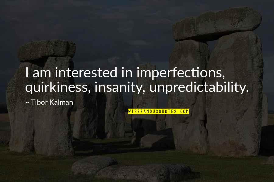 Hombro In English Quotes By Tibor Kalman: I am interested in imperfections, quirkiness, insanity, unpredictability.