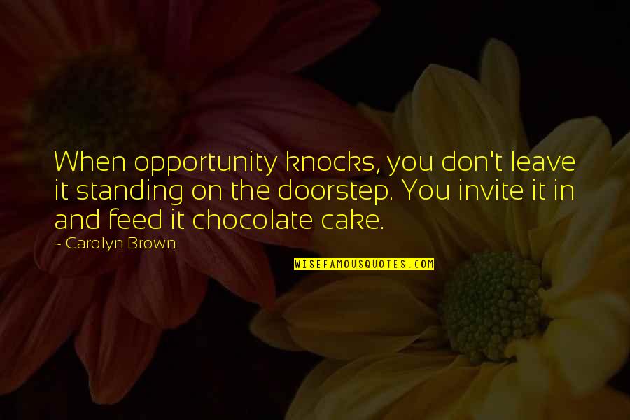 Homburger Brauhaus Quotes By Carolyn Brown: When opportunity knocks, you don't leave it standing Homburger Brauhaus Quotes By Carolyn Brown: When opportunity knocks, you don't leave it standing