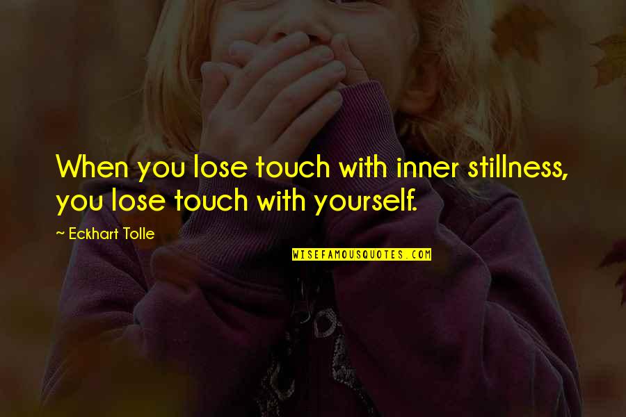 Home 2009 Quotes By Eckhart Tolle: When you lose touch with inner stillness, you
