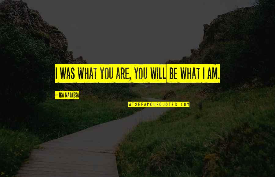 Home Addition Quotes By Ika Natassa: I was what you are, you will be