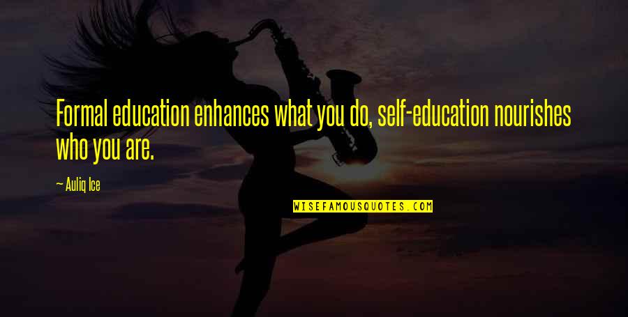 Home Address Quotes By Auliq Ice: Formal education enhances what you do, self-education nourishes