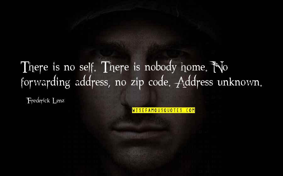 Home Address Quotes By Frederick Lenz: There is no self. There is nobody home. Home Address Quotes By Frederick Lenz: There is no self. There is nobody home.
