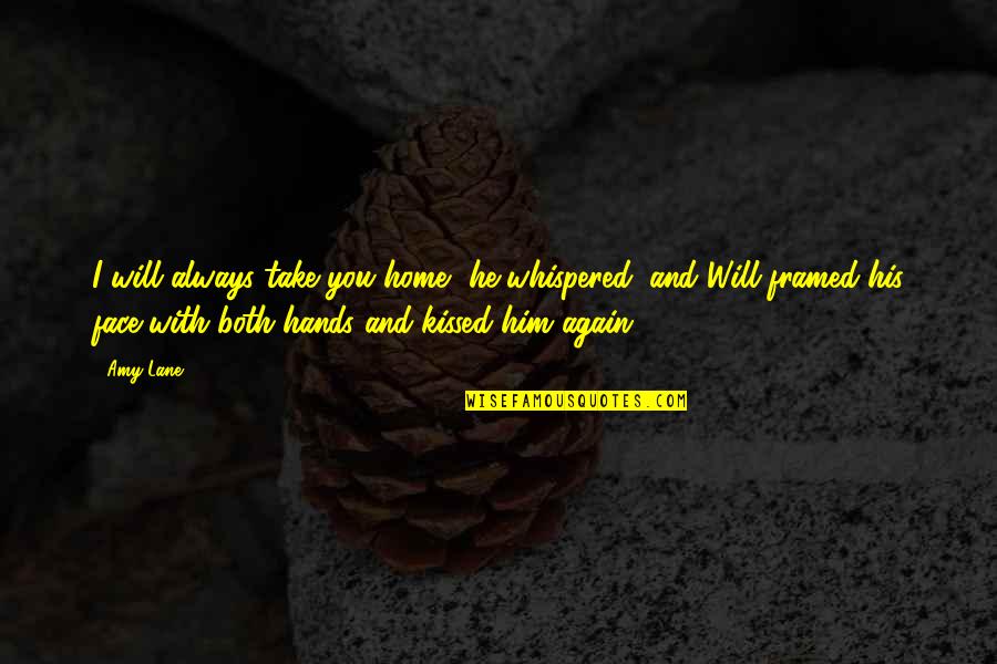 Home Again Quotes By Amy Lane: I will always take you home, he whispered,