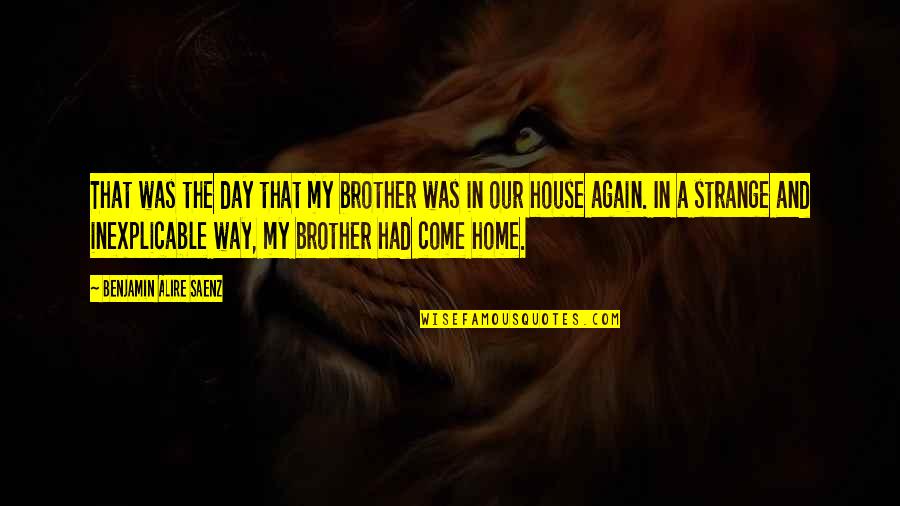 Home Again Quotes By Benjamin Alire Saenz: That was the day that my brother was