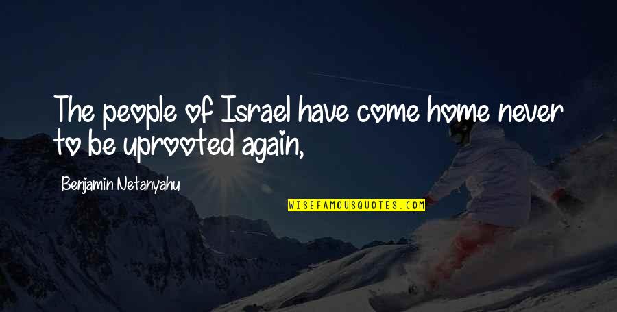 Home Again Quotes By Benjamin Netanyahu: The people of Israel have come home never