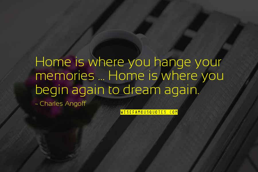 Home Again Quotes By Charles Angoff: Home is where you hange your memories ...