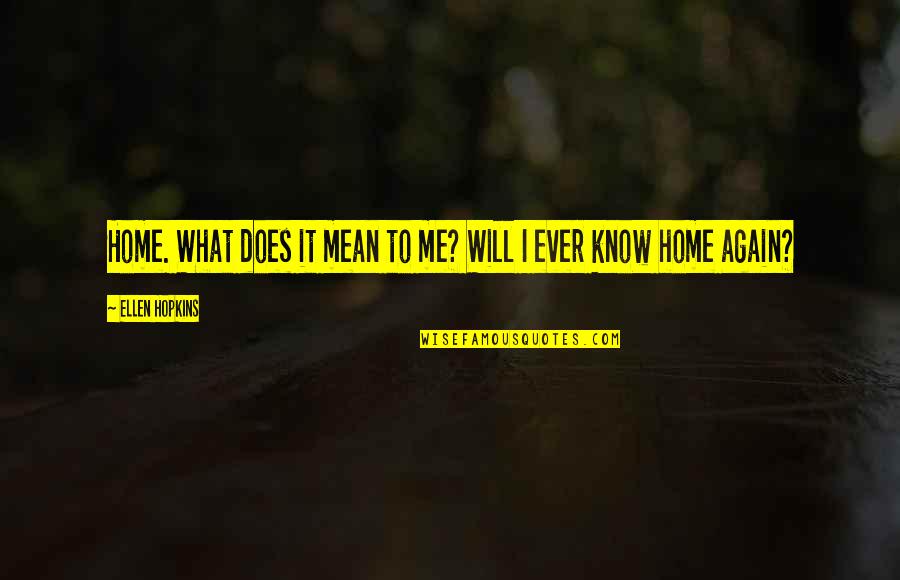 Home Again Quotes By Ellen Hopkins: Home. What does it mean to me? Will