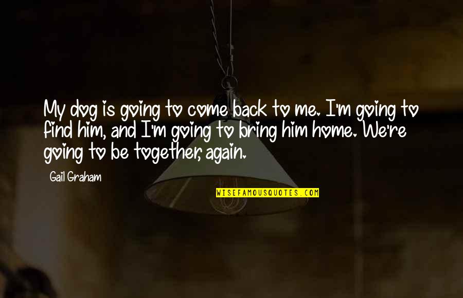 Home Again Quotes By Gail Graham: My dog is going to come back to