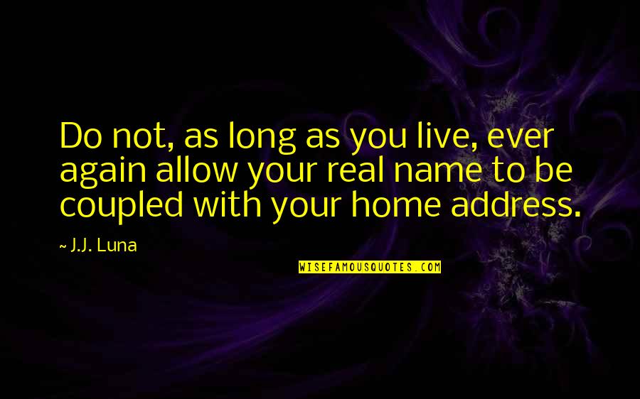 Home Again Quotes By J.J. Luna: Do not, as long as you live, ever