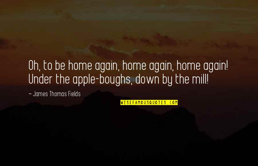 Home Again Quotes By James Thomas Fields: Oh, to be home again, home again, home