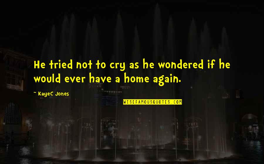 Home Again Quotes By KayeC Jones: He tried not to cry as he wondered