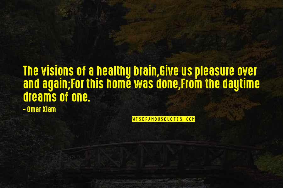 Home Again Quotes By Omar Kiam: The visions of a healthy brain,Give us pleasure