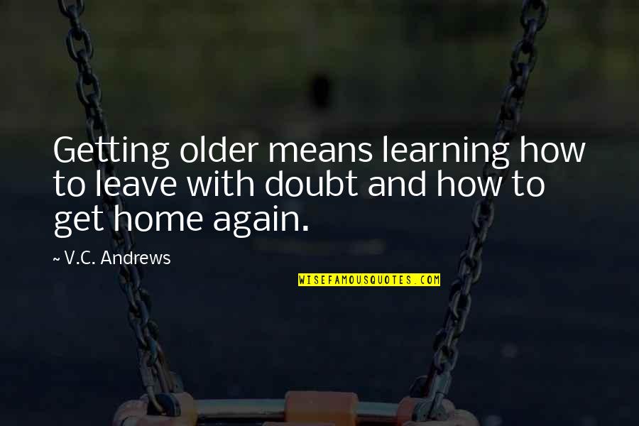 Home Again Quotes By V.C. Andrews: Getting older means learning how to leave with