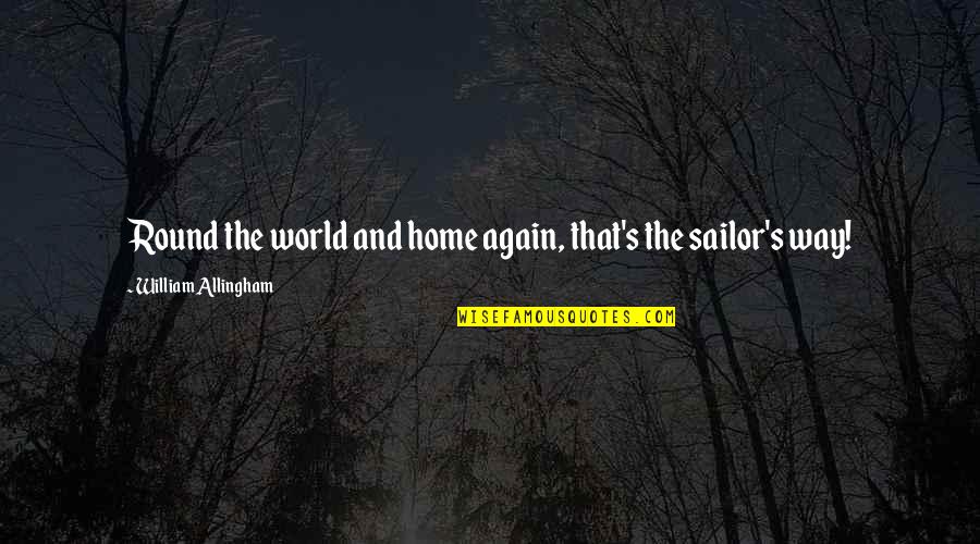 Home Again Quotes By William Allingham: Round the world and home again, that's the