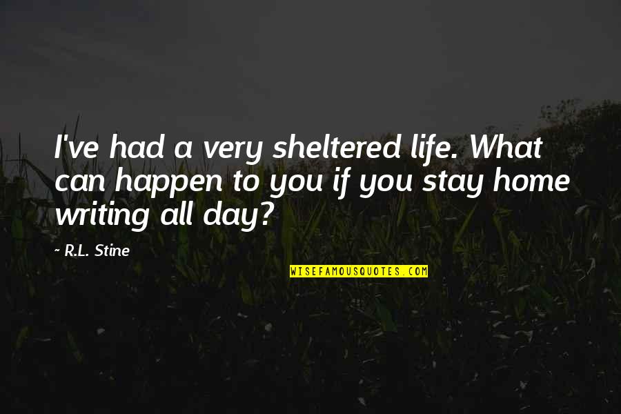 Home All Day Quotes By R.L. Stine: I've had a very sheltered life. What can Home All Day Quotes By R.L. Stine: I've had a very sheltered life. What can