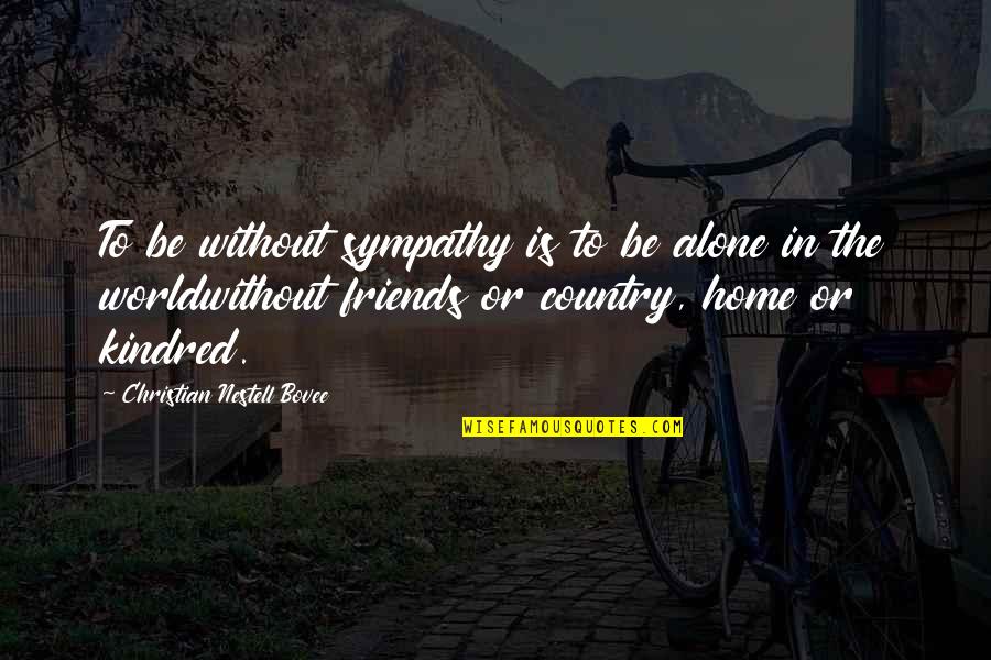 Home Alone 1 Quotes By Christian Nestell Bovee: To be without sympathy is to be alone Home Alone 1 Quotes By Christian Nestell Bovee: To be without sympathy is to be alone