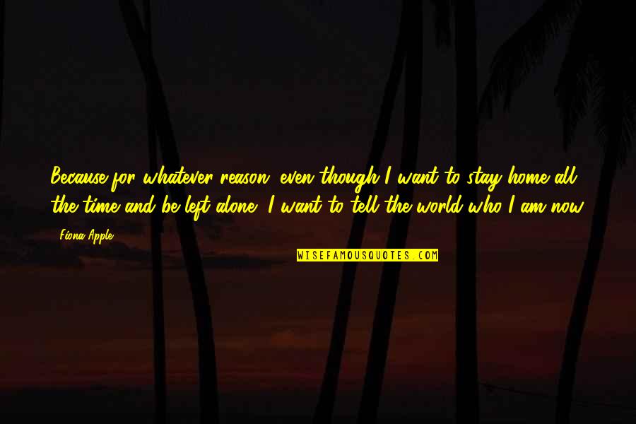 Home Alone 1 Quotes By Fiona Apple: Because for whatever reason, even though I want Home Alone 1 Quotes By Fiona Apple: Because for whatever reason, even though I want