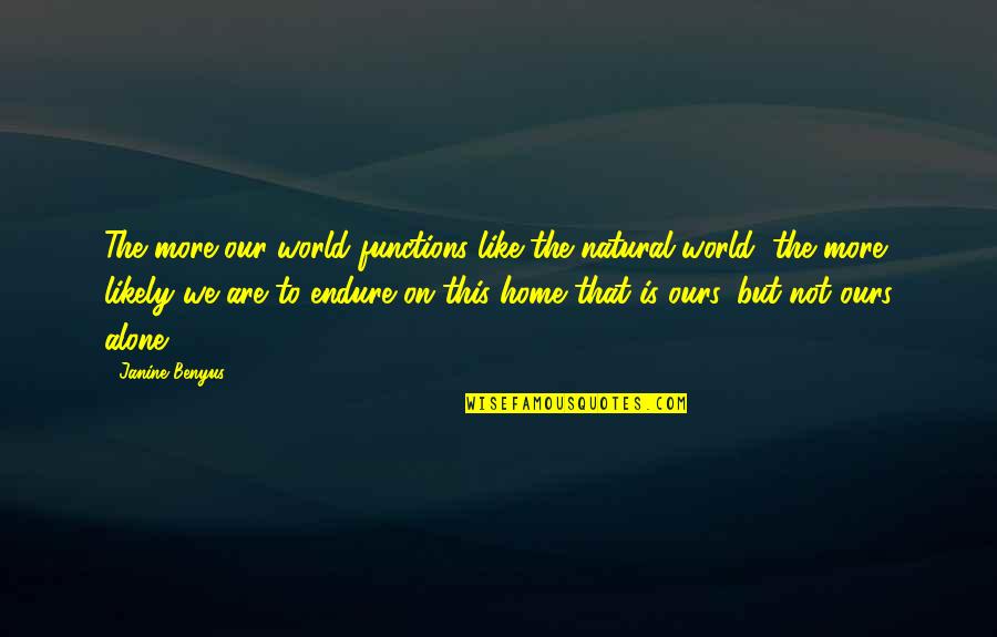 Home Alone 1 Quotes By Janine Benyus: The more our world functions like the natural Home Alone 1 Quotes By Janine Benyus: The more our world functions like the natural