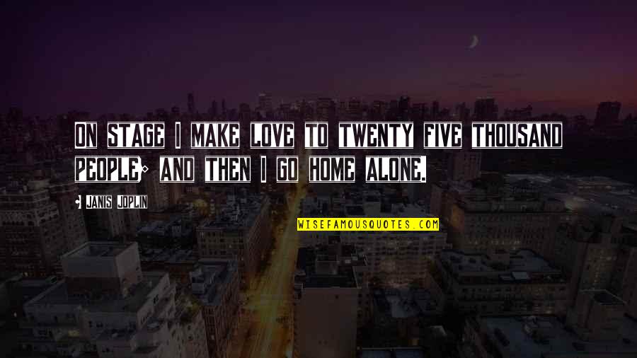 Home Alone 1 Quotes By Janis Joplin: On stage I make love to twenty five