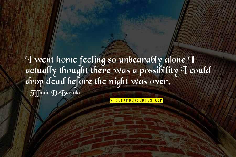 Home Alone 1 Quotes By Tiffanie DeBartolo: I went home feeling so unbearably alone I Home Alone 1 Quotes By Tiffanie DeBartolo: I went home feeling so unbearably alone I