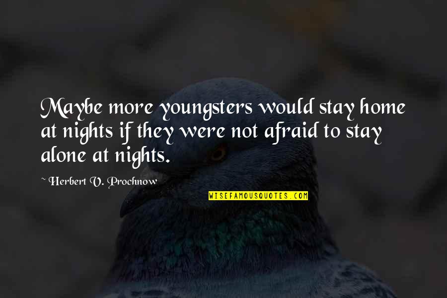 Home Alone Inspirational Quotes By Herbert V. Prochnow: Maybe more youngsters would stay home at nights Home Alone Inspirational Quotes By Herbert V. Prochnow: Maybe more youngsters would stay home at nights