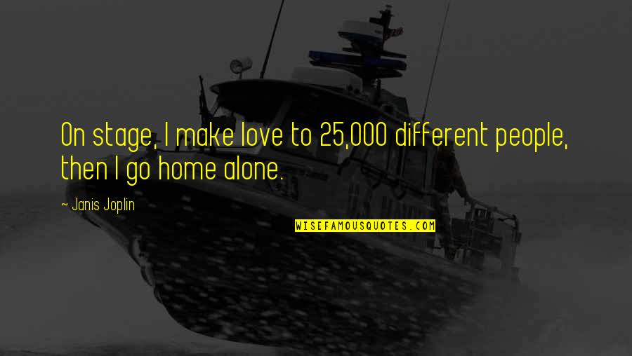 Home Alone Love Quotes By Janis Joplin: On stage, I make love to 25,000 different