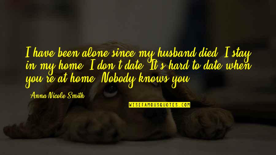 Home Alone Quotes By Anna Nicole Smith: I have been alone since my husband died.