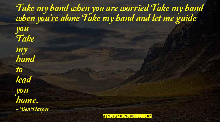 Home Alone Quotes By Ben Harper: Take my hand when you are worried Take