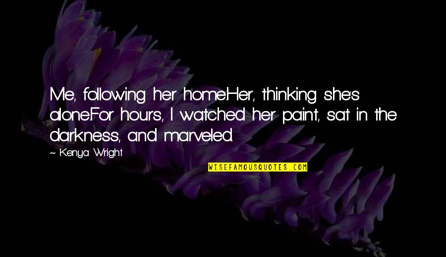 Home Alone Quotes By Kenya Wright: Me, following her home.Her, thinking she's alone.For hours,