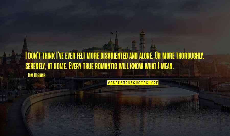 Home Alone Quotes By Tom Robbins: I don't think I've ever felt more disoriented Home Alone Quotes By Tom Robbins: I don't think I've ever felt more disoriented