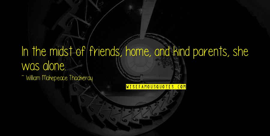 Home Alone Quotes By William Makepeace Thackeray: In the midst of friends, home, and kind