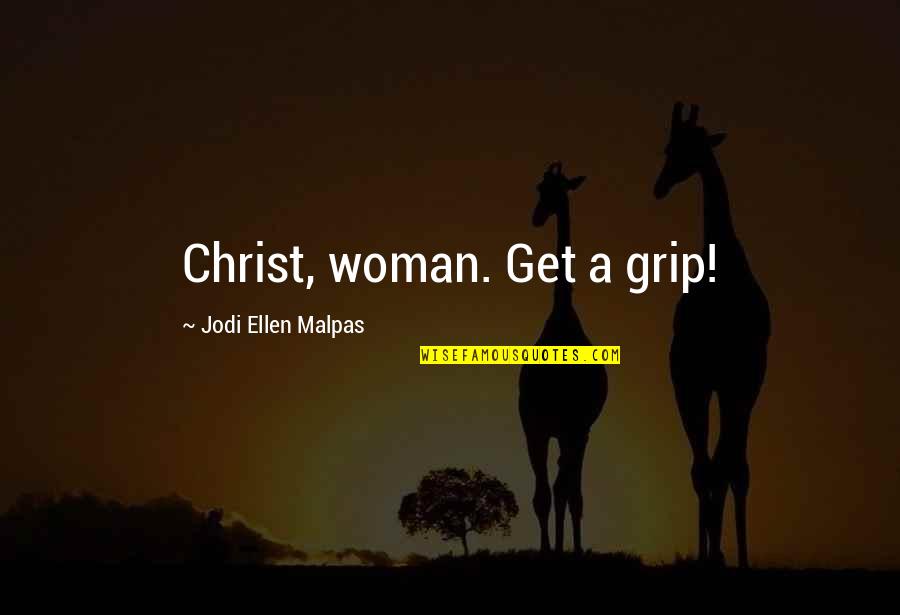 Home Alone Sticky Bandits Quotes By Jodi Ellen Malpas: Christ, woman. Get a grip! Home Alone Sticky Bandits Quotes By Jodi Ellen Malpas: Christ, woman. Get a grip!