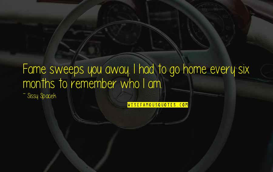 Home And Away Best Quotes By Sissy Spacek: Fame sweeps you away. I had to go