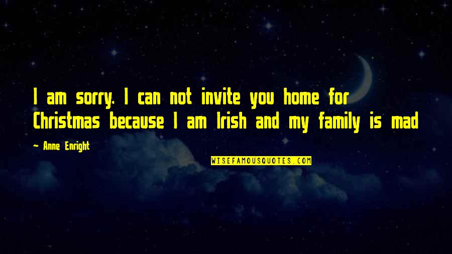 Home And Christmas Quotes By Anne Enright: I am sorry. I can not invite you