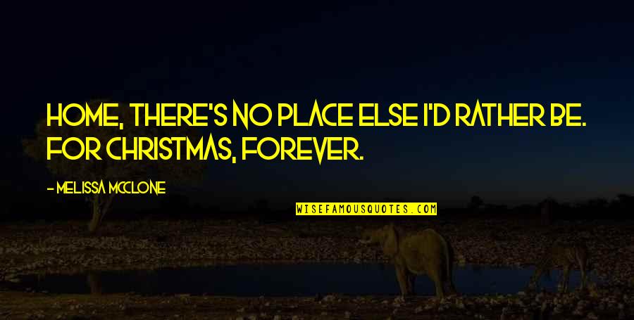 Home And Christmas Quotes By Melissa McClone: Home, there's no place else I'd rather be.