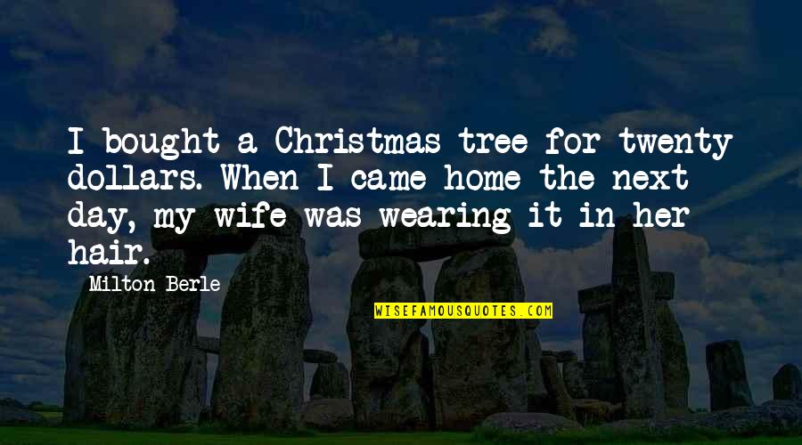 Home And Christmas Quotes By Milton Berle: I bought a Christmas tree for twenty dollars.