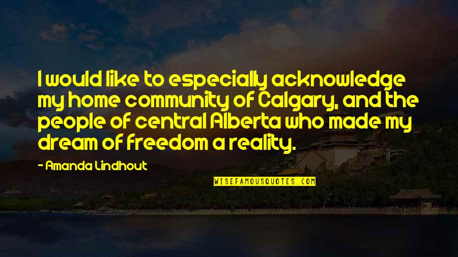 Home And Community Quotes By Amanda Lindhout: I would like to especially acknowledge my home Home And Community Quotes By Amanda Lindhout: I would like to especially acknowledge my home