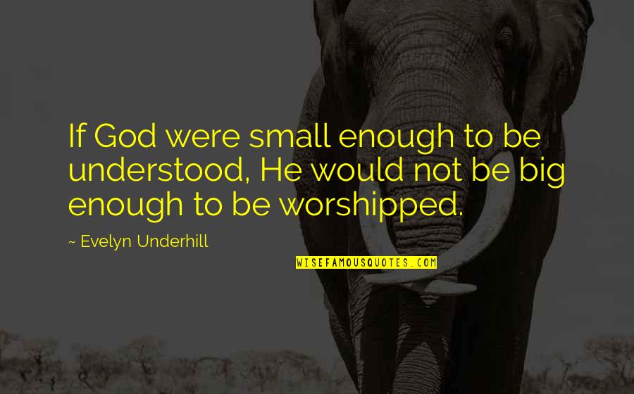 Home And Contents Quotes By Evelyn Underhill: If God were small enough to be understood, Home And Contents Quotes By Evelyn Underhill: If God were small enough to be understood,
