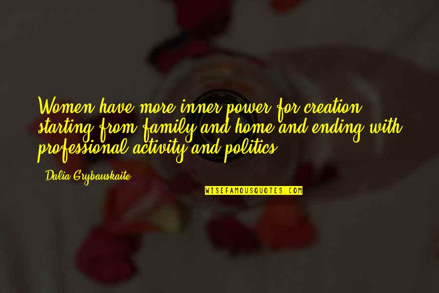 Home And Family Quotes By Dalia Grybauskaite: Women have more inner power for creation, starting