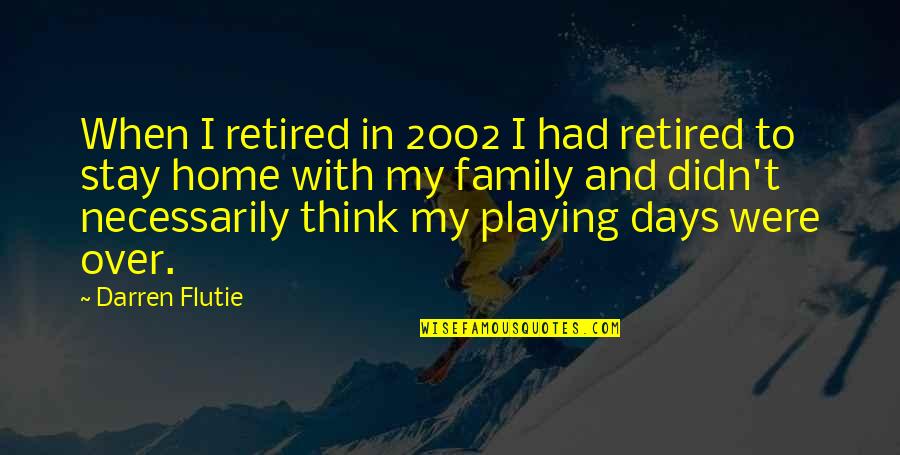 Home And Family Quotes By Darren Flutie: When I retired in 2002 I had retired