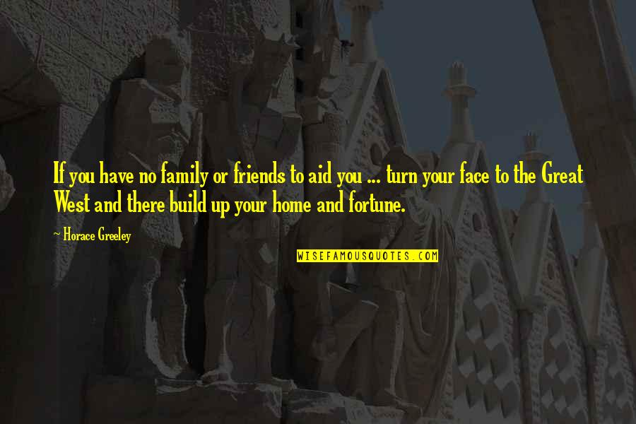 Home And Family Quotes By Horace Greeley: If you have no family or friends to
