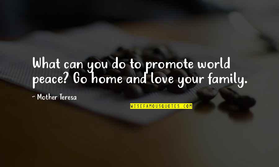 Home And Family Quotes By Mother Teresa: What can you do to promote world peace?